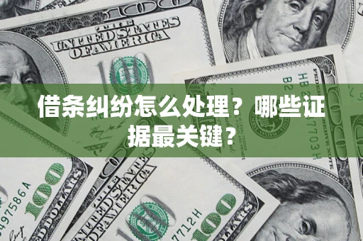 济南借条纠纷怎么处理？哪些证据最关键？