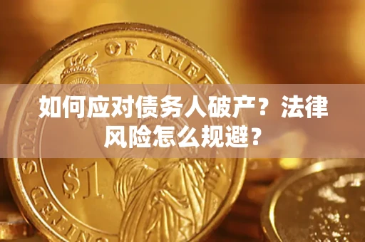 济南如何应对债务人破产？法律风险怎么规避？