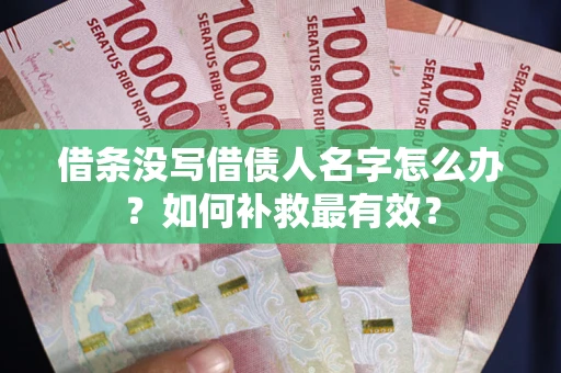 济南借条没写借债人名字怎么办？如何补救最有效？
