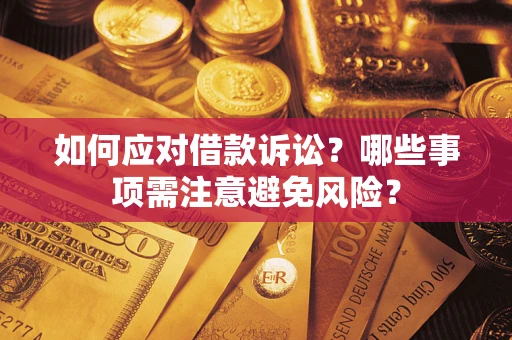 济南如何应对借款诉讼？哪些事项需注意避免风险？