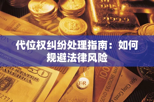 济南代位权纠纷处理指南:如何规避法律风险 济南代位权纠纷处理指南:如何规避法律风险