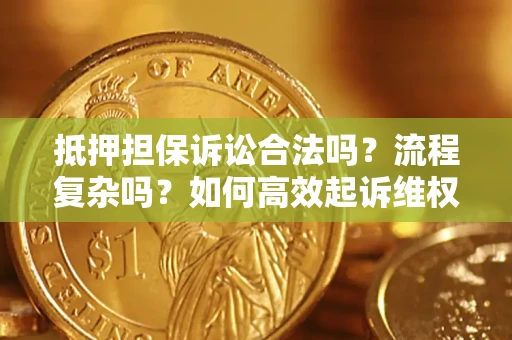 济南抵押担保诉讼合法吗？流程复杂吗？如何高效起诉维权？