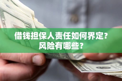济南借钱担保人责任如何界定?风险有哪些? 济南借钱担保人责任如何界定?风险有哪些?
