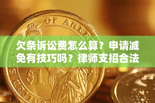 济南欠条诉讼费怎么算？申请减免有技巧吗？律师支招合法省钱