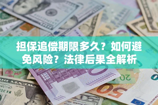 济南担保追偿期限多久？如何避免风险？法律后果全解析