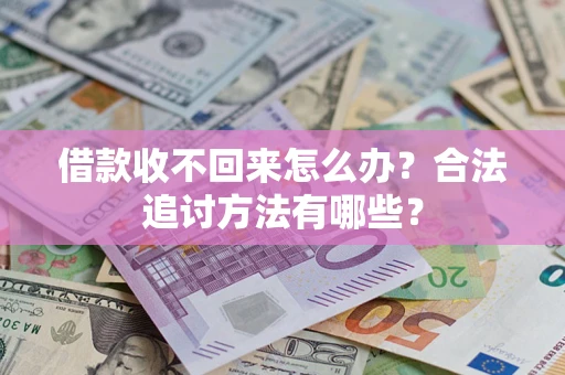 济南借款收不回来怎么办？合法追讨方法有哪些？