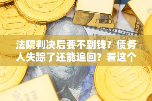 济南法院判决后要不到钱？债务人失踪了还能追回？看这个方法！