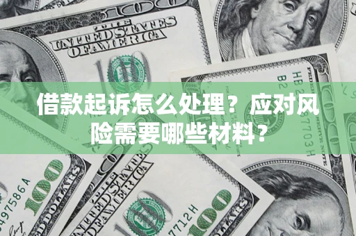 济南借款起诉怎么处理？应对风险需要哪些材料？