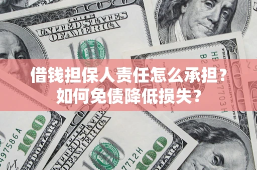 济南借钱担保人责任怎么承担？如何免债降低损失？