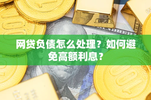济南网贷负债怎么处理？如何避免高额利息？