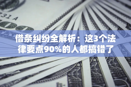 济南借条纠纷全解析：这3个法律要点90%的人都搞错了