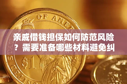 济南亲戚借钱担保如何防范风险？需要准备哪些材料避免纠纷？