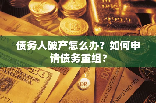 济南债务人破产怎么办？如何申请债务重组？