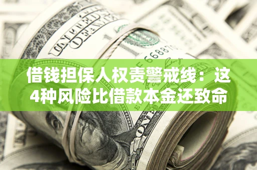 济南借钱担保人权责警戒线：这4种风险比借款本金还致命