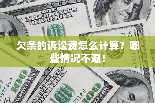 济南欠条的诉讼费怎么计算?哪些情况不退! 济南欠条的诉讼费怎么计算?哪些情况不退!