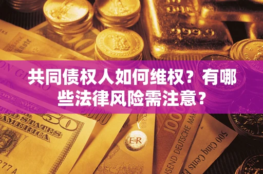 济南共同债权人如何维权？有哪些法律风险需注意？