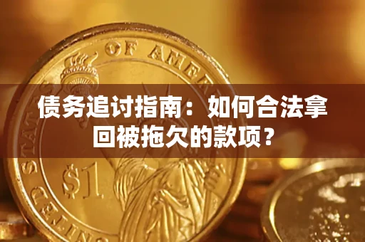 济南债务追讨指南：如何合法拿回被拖欠的款项？