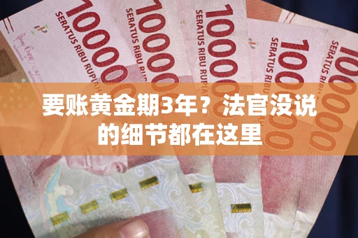 济南要账黄金期3年？法官没说的细节都在这里