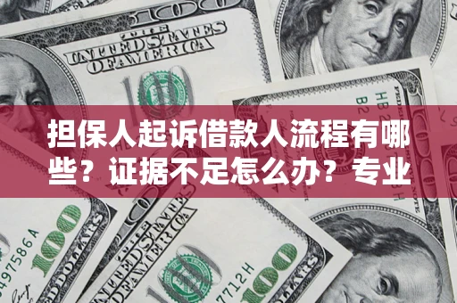 济南担保人起诉借款人流程有哪些？证据不足怎么办？专业律师解答