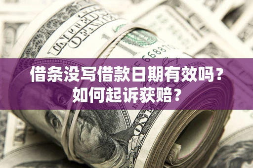 济南借条没写借款日期有效吗？如何起诉获赔？
