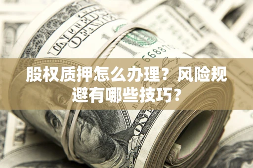 济南股权质押怎么办理？风险规避有哪些技巧？