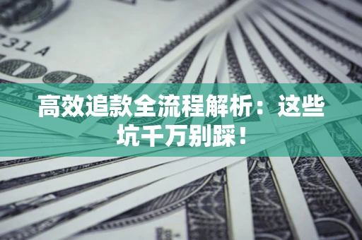 济南高效追款全流程解析：这些坑千万别踩！