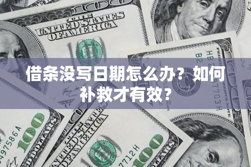 济南借条没写日期怎么办？如何补救才有效？