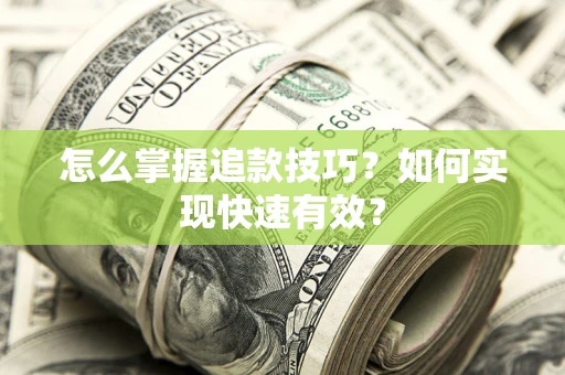 济南怎么掌握追款技巧？如何实现快速有效？