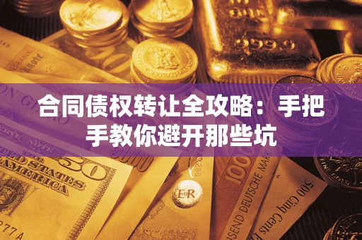 济南合同债权转让全攻略：手把手教你避开那些坑