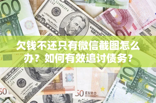 济南欠钱不还只有微信截图怎么办？如何有效追讨债务？