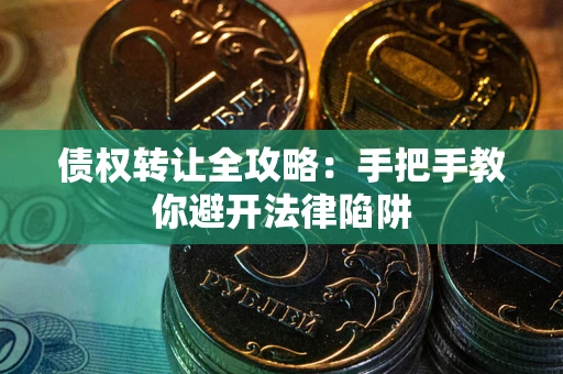 济南债权转让全攻略：手把手教你避开法律陷阱