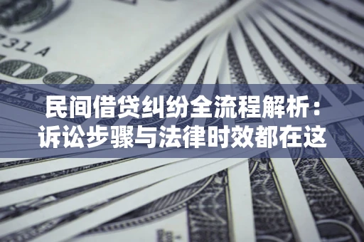 济南民间借贷纠纷全流程解析：诉讼步骤与法律时效都在这儿了