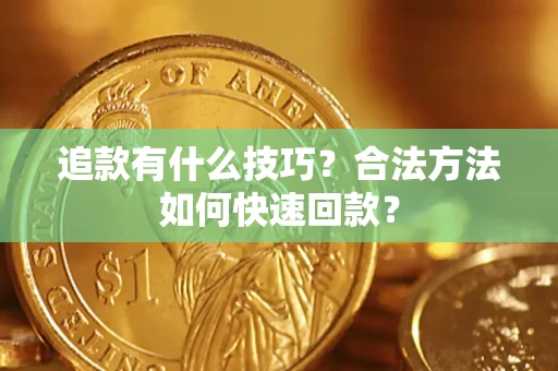 济南追款有什么技巧？合法方法如何快速回款？