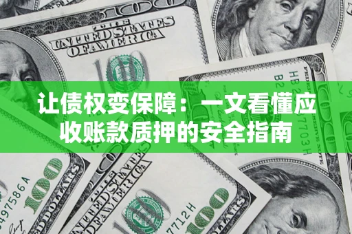 济南让债权变保障：一文看懂应收账款质押的安全指南