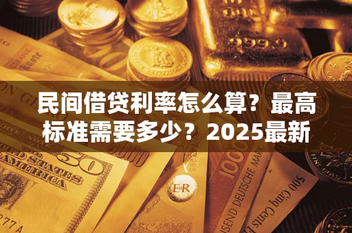 济南民间借贷利率怎么算？最高标准需要多少？2025最新避坑指南
