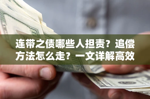 济南连带之债哪些人担责？追偿方法怎么走？一文详解高效维权流程