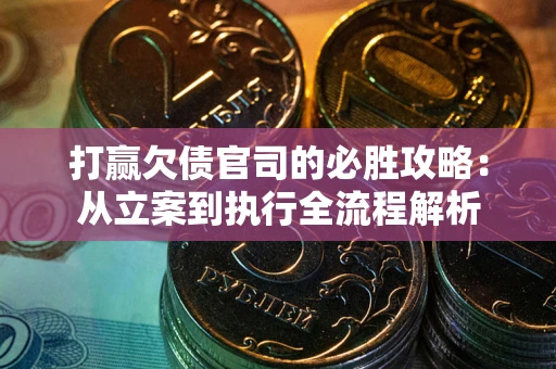 济南打赢欠债官司的必胜攻略：从立案到执行全流程解析