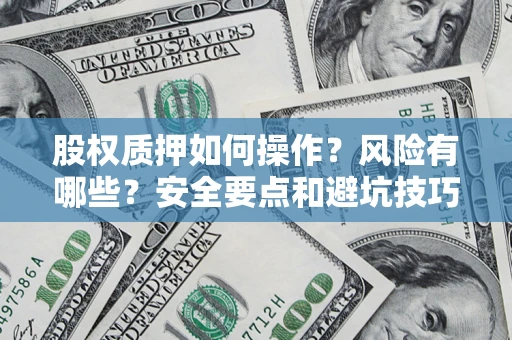 济南股权质押如何操作？风险有哪些？安全要点和避坑技巧？
