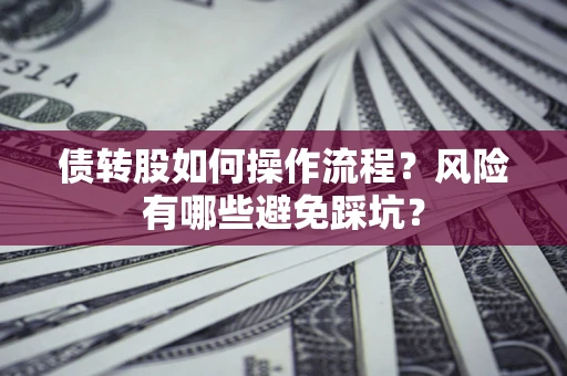 济南债转股如何操作流程?风险有哪些避免踩坑? 济南债转股如何操作流程?风险有哪些避免踩坑?