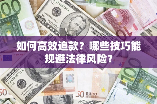 济南如何高效追款？哪些技巧能规避法律风险？