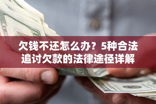 济南欠钱不还怎么办？5种合法追讨欠款的法律途径详解