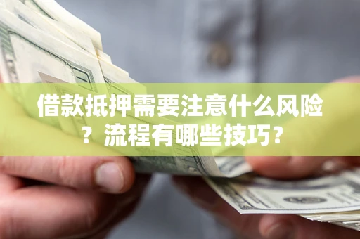 济南借款抵押需要注意什么风险？流程有哪些技巧？