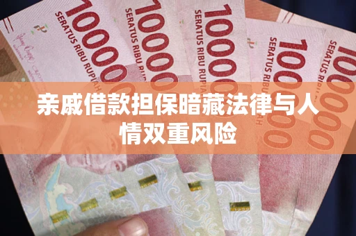 济南亲戚借款担保暗藏法律与人情双重风险