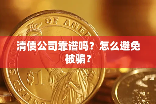 济南清债公司靠谱吗？怎么避免被骗？