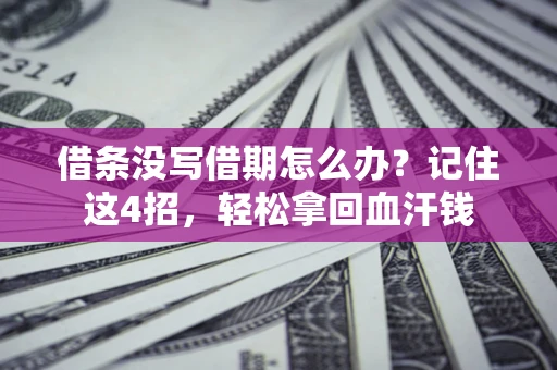 济南借条没写借期怎么办？记住这4招，轻松拿回血汗钱
