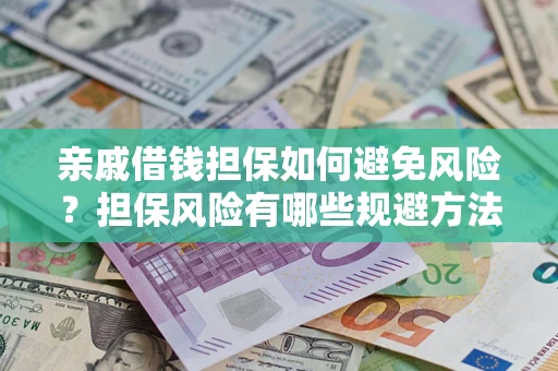 济南亲戚借钱担保如何避免风险？担保风险有哪些规避方法？