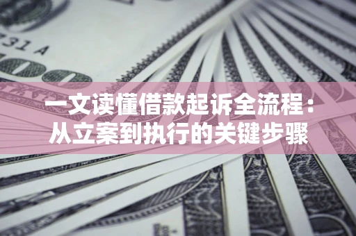 济南一文读懂借款起诉全流程：从立案到执行的关键步骤