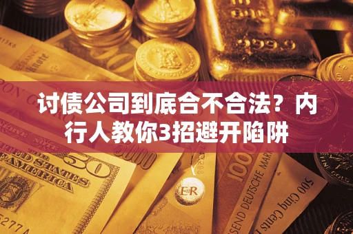 济南讨债公司到底合不合法？内行人教你3招避开陷阱