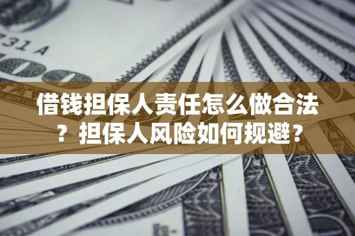 济南借钱担保人责任怎么做合法？担保人风险如何规避？