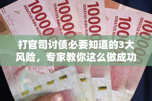 济南打官司讨债必要知道的3大风险，专家教你这么做成功率飙升